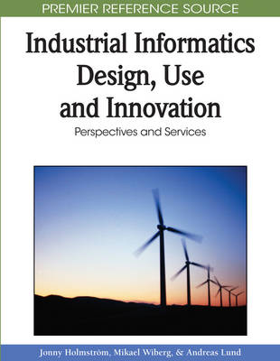 Industrial Informatics Design, Use and Innovation: Perspectives and Services - Holmstr�m, Jonny (Editor), and Wiberg, Mikael (Editor), and Lund, Andreas (Editor)