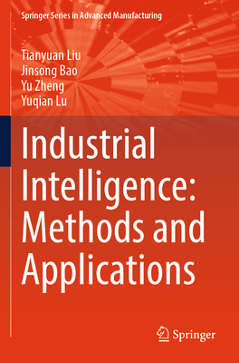 Industrial Intelligence: Methods and Applications - Liu, Tianyuan, and Bao, Jinsong, and Zheng, Yu