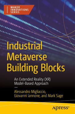 Industrial Metaverse Building Blocks: An Extended Reality (Xr) Model-Based Approach - Migliaccio, Alessandro, and Iannone, Giovanni, and Sage, Mark