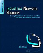 Industrial Network Security: Securing Critical Infrastructure Networks for Smart Grid, Scada, and Other Industrial Control Systems