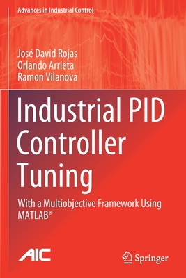 Industrial PID Controller Tuning: With a Multiobjective Framework Using MATLAB� - Rojas, Jos� David, and Arrieta, Orlando, and Vilanova, Ramon