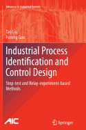 Industrial Process Identification and Control Design: Step-test and Relay-experiment-based Methods - Liu, Tao, and Gao, Furong