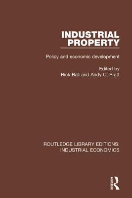 Industrial Property: Policy and Economic Development - Ball, Rick (Editor), and Pratt, Andy C. (Editor)