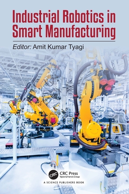 Industrial Robotics in Smart Manufacturing - Kumar Tyagi, Amit (Editor)