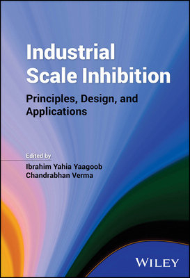 Industrial Scale Inhibition: Principles, Design, and Applications - Yaagoob, Ibrahim Yahia (Editor), and Verma, Chandrabhan (Editor)