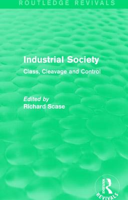 Industrial Society (Routledge Revivals): Class, Cleavage and Control - Scase, Richard (Editor)