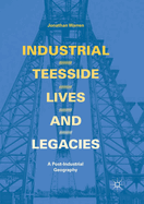 Industrial Teesside, Lives and Legacies: A Post-Industrial Geography