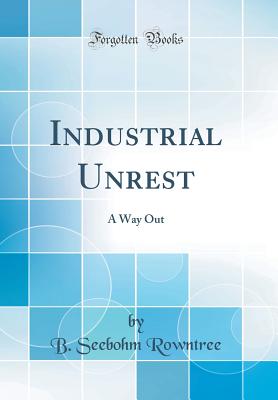 Industrial Unrest: A Way Out (Classic Reprint) - Rowntree, B Seebohm