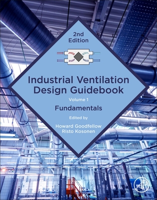 Industrial Ventilation Design Guidebook: Volume 1: Fundamentals - Goodfellow, Howard D (Editor), and Kosonen, Risto (Editor)