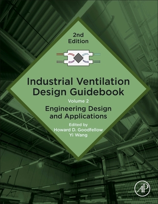 Industrial Ventilation Design Guidebook: Volume 2: Engineering Design and Applications - Goodfellow, Howard D (Editor), and Wang, Yi (Editor)