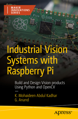 Industrial Vision Systems with Raspberry Pi: Build and Design Vision products Using Python and OpenCV - Mohaideen Abdul Kadhar, K., and Anand, G.