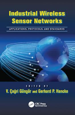 Industrial Wireless Sensor Networks: Applications, Protocols, and Standards - G�ng�r, V. �agri (Editor), and Hancke, Gerhard P. (Editor)
