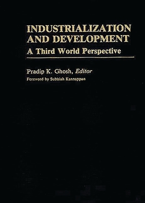 Industrialization and Development: A Third World Perspective - Ghosh, Pradip K