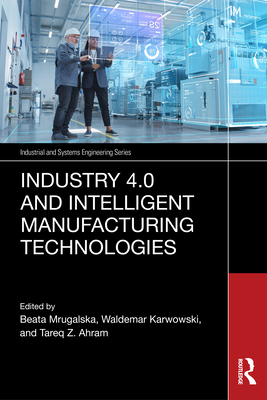 Industry 4.0 and Intelligent Manufacturing Technologies - Mrugalska, Beata (Editor), and Karwowski, Waldemar (Editor), and Ahram, Tareq Z (Editor)