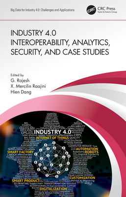 Industry 4.0 Interoperability, Analytics, Security, and Case Studies - Rajesh, G (Editor), and Raajini, X Mercilin (Editor), and Dang, Hien (Editor)