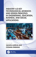 Industry 4.0 Key Technological Advances and Design Principles in Engineering, Education, Business, and Social Applications