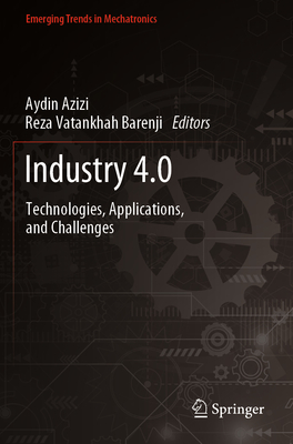 Industry 4.0: Technologies, Applications, and Challenges - Azizi, Aydin (Editor), and Barenji, Reza Vatankhah (Editor)