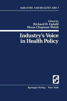 Industry's Voice in Health Policy - Egdahl, Richard H (Editor), and Goldbeck, Willis B (Guest editor), and Walsh, Diana C (Editor)