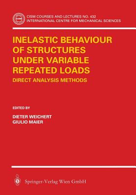 Inelastic Behaviour of Structures Under Variable Repeated Loads: Direct Analysis Methods - Weichert, Dieter (Editor), and Maier, Giulio (Editor)