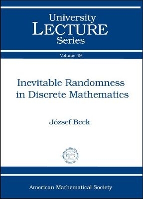 Inevitable Randomness in Discrete Mathematics - Beck, Jozsef