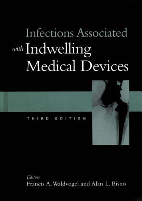 Infections Associated with Indwelling Medical Devices - Waldvogel, Francis A (Editor), and Bisno, Alan L (Editor)