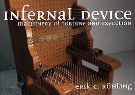Infernal Device: The Machinery of Torture and Execution