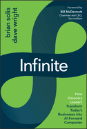 Infinite: How Visionary Leaders Transform Today's Businesses into AI-Forward Companies