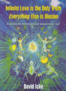 Infinite Love Is the Only Truth: Everything Else Is Illusion