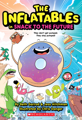 Inflatables in Snack to the Future (the Inflatables #5) - Garrod, Beth, and Hitchman, Jess, and Danger, Chris (Illustrator)