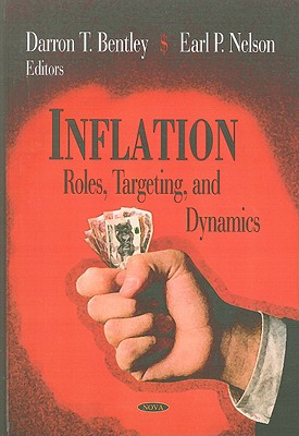 Inflation: Roles, Targeting, and Dynamics - Bentley, Darron T (Editor), and Nelson, Earl P (Editor)