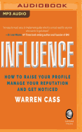 Influence: How to Raise Your Profile, Manage Your Reputation and Get Noticed