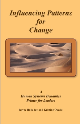 Influencing Patterns For Change: A Human Systems Dynamics Primer For Leaders - Quade, Kristine, and Holladay, Royce