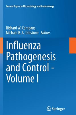 Influenza Pathogenesis and Control - Volume I - Compans, Richard W (Editor), and Oldstone, Michael B a (Editor)