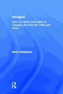Infoglut: How Too Much Information Is Changing the Way We Think and Know
