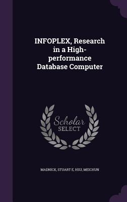 INFOPLEX, Research in a High-performance Database Computer - Madnick, Stuart E, and Hsu, Meichun