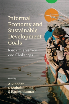 Informal Economy and Sustainable Development Goals: Ideas, Interventions and Challenges - Vinodan, A (Editor), and Mahalaskhmi, S (Editor), and Rameshkumar, S (Editor)
