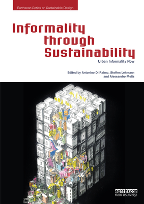Informality Through Sustainability: Urban Informality Now - Di Raimo, Antonino (Editor), and Lehmann, Steffen (Editor), and Melis, Alessandro (Editor)