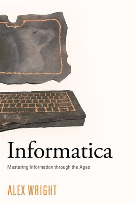 Informatica: Mastering Information Through the Ages - Wright, Alex