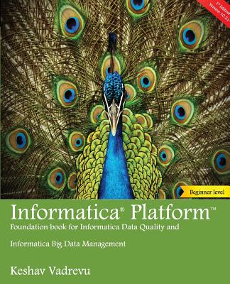 Informatica Platform: A beginner's guide - Foundation book for Informatica Data Quality and Big Data Management - Vadrevu, Keshav