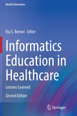 Informatics Education in Healthcare: Lessons Learned - Berner, Eta S. (Editor)