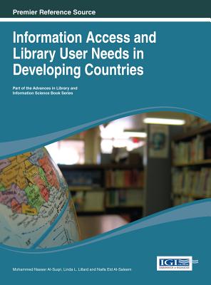 Information Access and Library User Needs in Developing Countries - Ai-Suqri, Mohammed Nasser (Editor), and Lillard, Linda L (Editor), and Ai-Saleem, Naifa Eid (Editor)