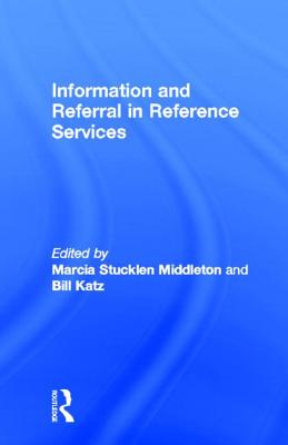 Information and Referral in Reference Services - Middleton, Marcia Stucklen (Editor), and Katz, Bill (Editor)