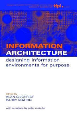 Information Architecture: Designing Information Environments for Purpose - Gilchrist, Alan (Editor), and Mahon, Barry (Editor)