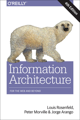 Information Architecture: For the Web and Beyond - Rosenfeld, Louis, and Morville, Peter, and Arango, Jorge