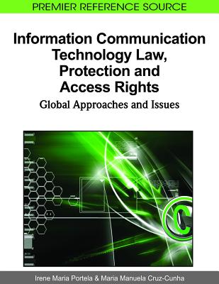 Information Communication Technology Law, Protection and Access Rights: Global Approaches and Issues - Portela, Irene Maria (Editor), and Cruz-Cunha, Maria Manuela (Editor)