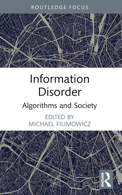 Information Disorder: Algorithms and Society - Filimowicz, Michael (Editor)