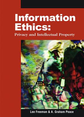 Information Ethics: Privacy and Intellectual Property - Freeman, Lee (Editor), and Peace, A Graham (Editor)