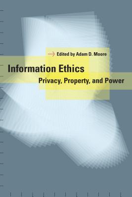 Information Ethics: Privacy, Property, and Power - Moore, Adam Daniel (Editor)