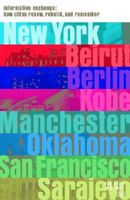 Information Exchange: How Cities Renew, Rebuild and Remember - Ockman, Joan (Contributions by), and Gastil, Raymond (Editor), and Ryan, Zoe (Editor)