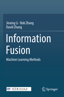 Information Fusion: Machine Learning Methods - Li, Jinxing, and Zhang, Bob, and Zhang, David